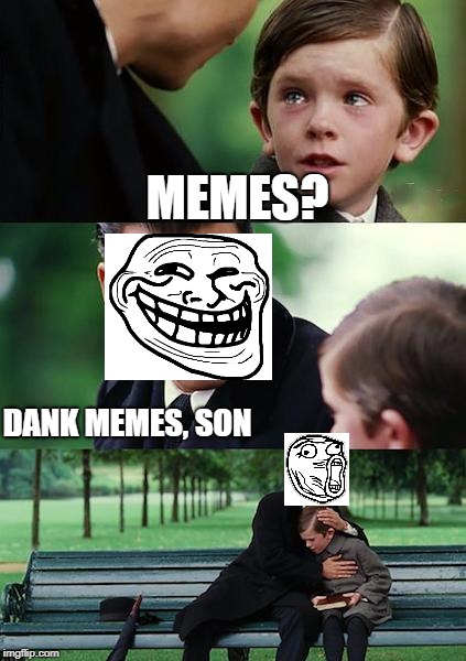 Finding Neverland Meme | MEMES? DANK MEMES, SON | image tagged in memes,finding neverland | made w/ Imgflip meme maker
