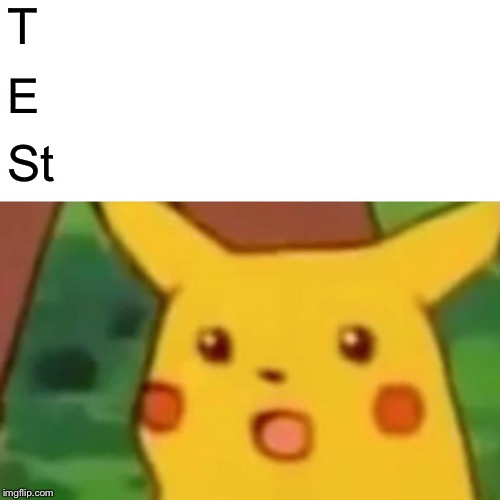 Surprised Pikachu Meme | T E St | image tagged in memes,surprised pikachu | made w/ Imgflip meme maker