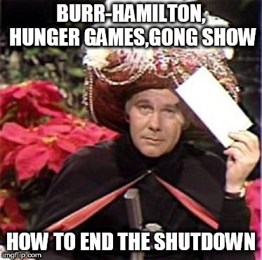 Government Shutdown | BURR-HAMILTON, HUNGER GAMES,GONG SHOW; HOW TO END THE SHUTDOWN | made w/ Imgflip meme maker