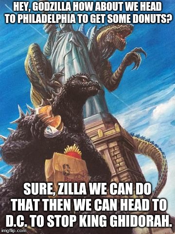 Godzilla And Zilla Go Out For Burgers | HEY, GODZILLA HOW ABOUT WE HEAD TO PHILADELPHIA TO GET SOME DONUTS? SURE, ZILLA WE CAN DO THAT THEN WE CAN HEAD TO D.C. TO STOP KING GHIDORAH. | image tagged in godzilla and zilla go out for burgers | made w/ Imgflip meme maker
