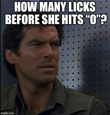 Bothered Bond Meme | HOW MANY LICKS BEFORE SHE HITS “O”? | image tagged in memes,bothered bond | made w/ Imgflip meme maker