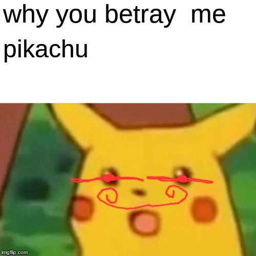 Surprised Pikachu | why you betray  me; pikachu | image tagged in memes,surprised pikachu | made w/ Imgflip meme maker