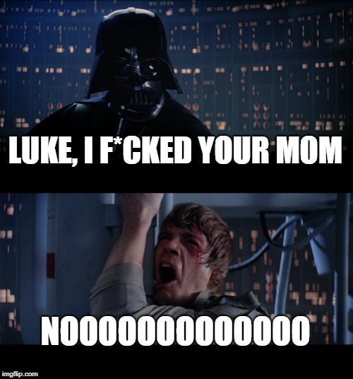 Star Wars No | LUKE, I F*CKED YOUR MOM; NOOOOOOOOOOOOO | image tagged in memes,star wars no | made w/ Imgflip meme maker