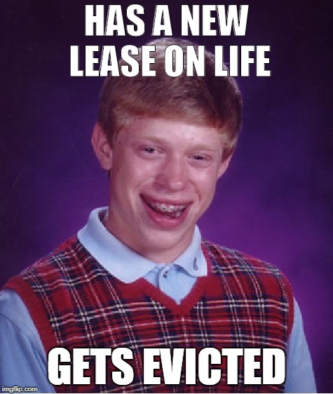 Bad Luck Brian Meme | HAS A NEW LEASE ON LIFE; GETS EVICTED | image tagged in memes,bad luck brian | made w/ Imgflip meme maker