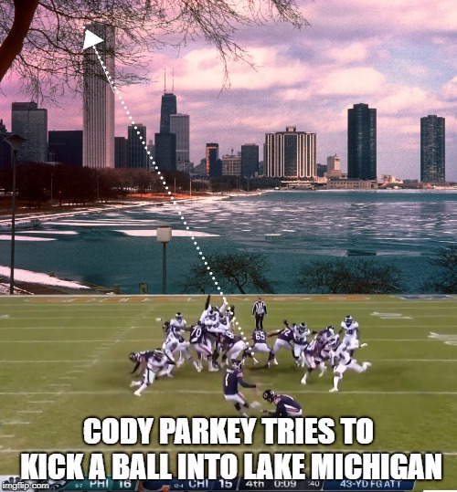 Cody Parkey kicks a football into Lake Michigan | CODY PARKEY TRIES TO KICK A BALL INTO LAKE MICHIGAN | image tagged in cody parkey,chicago bears,football | made w/ Imgflip meme maker
