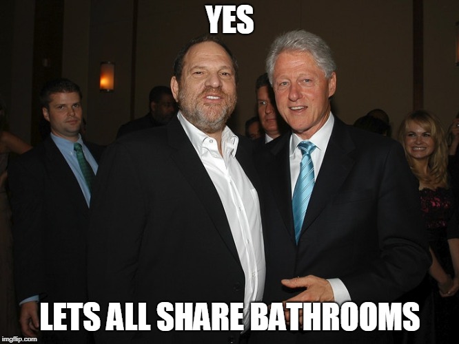 Harvey Weinstein Bill Clinton | YES LETS ALL SHARE BATHROOMS | image tagged in harvey weinstein bill clinton | made w/ Imgflip meme maker