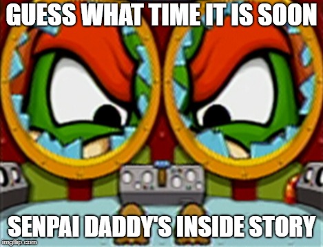 Bowser's Inside Story | GUESS WHAT TIME IT IS SOON; SENPAI DADDY'S INSIDE STORY | image tagged in nintendo,bowser,mario | made w/ Imgflip meme maker