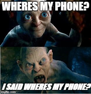 Gollum | WHERES MY PHONE? I SAID WHERES MY PHONE? | image tagged in gollum | made w/ Imgflip meme maker