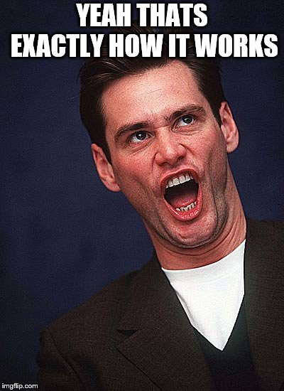 jim carrey duh  | YEAH THATS EXACTLY HOW IT WORKS | image tagged in jim carrey duh | made w/ Imgflip meme maker