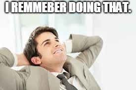 Daydreaming | I REMMEBER DOING THAT. | image tagged in daydreaming | made w/ Imgflip meme maker