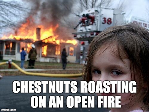Disaster Girl Meme | CHESTNUTS ROASTING ON AN OPEN FIRE | image tagged in memes,disaster girl | made w/ Imgflip meme maker