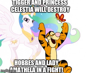 Ultimate Battle of Stuffed Tigers and Unicorns!!!  | TIGGER AND PRINCESS CELESTIA WILL DESTROY; HOBBES AND LADY AMATHELA IN A FIGHT! | image tagged in winnie the pooh,tigger,mlp,princess celestia,calvin and hobbes,lady amethela | made w/ Imgflip meme maker