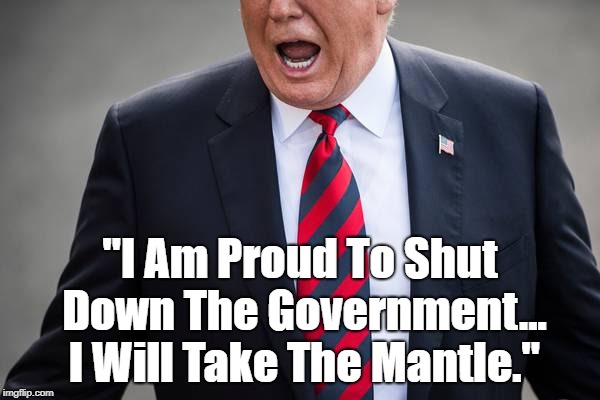 "I Am Proud To Shut Down The Government... I Will Take The Mantle." | made w/ Imgflip meme maker