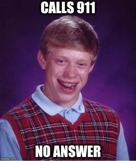 Bad Luck Brian Meme | CALLS 911 NO ANSWER | image tagged in memes,bad luck brian | made w/ Imgflip meme maker