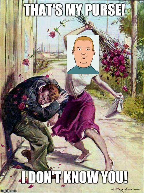 That's my purse! | THAT'S MY PURSE! I DON'T KNOW YOU! | image tagged in beaten with roses,that's my purse,i don't know you,king of the hill,koth,bobby hill | made w/ Imgflip meme maker