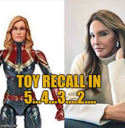 TOY RECALL IN 5...4...3....2.... | image tagged in katelyn jenner | made w/ Imgflip meme maker