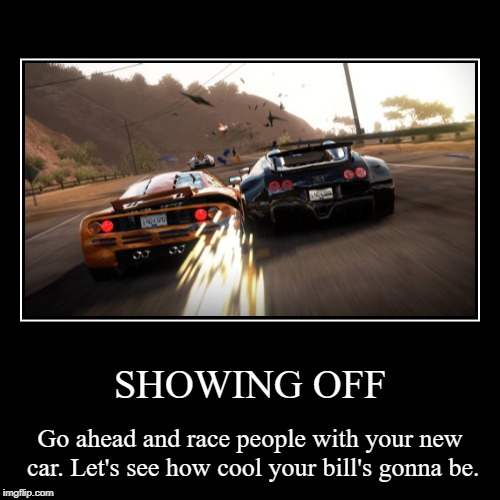 Showing Off Need For Speed Meme | image tagged in funny,demotivationals,need for speed,cars,memes,video games | made w/ Imgflip demotivational maker