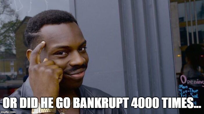 Roll Safe Think About It Meme | OR DID HE GO BANKRUPT 4000 TIMES... | image tagged in memes,roll safe think about it | made w/ Imgflip meme maker