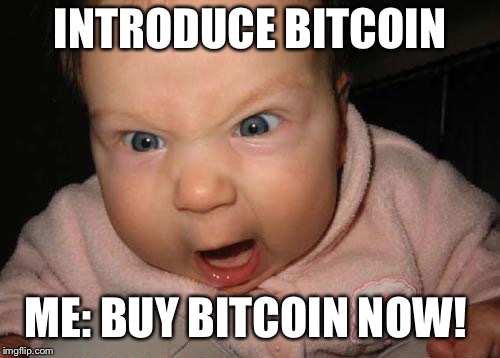 Evil Baby Meme | INTRODUCE BITCOIN; ME: BUY BITCOIN NOW! | image tagged in memes,evil baby | made w/ Imgflip meme maker