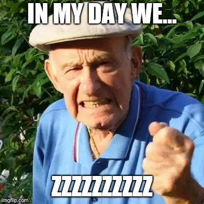 angry old man | IN MY DAY WE... ZZZZZZZZZZ | image tagged in angry old man | made w/ Imgflip meme maker