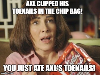 Axl's Toenails. | AXL CLIPPED HIS TOENAILS IN THE CHIP BAG! YOU JUST ATE AXL'S TOENAILS! | image tagged in the middle,axl's toenails,sitcom,frankie | made w/ Imgflip meme maker
