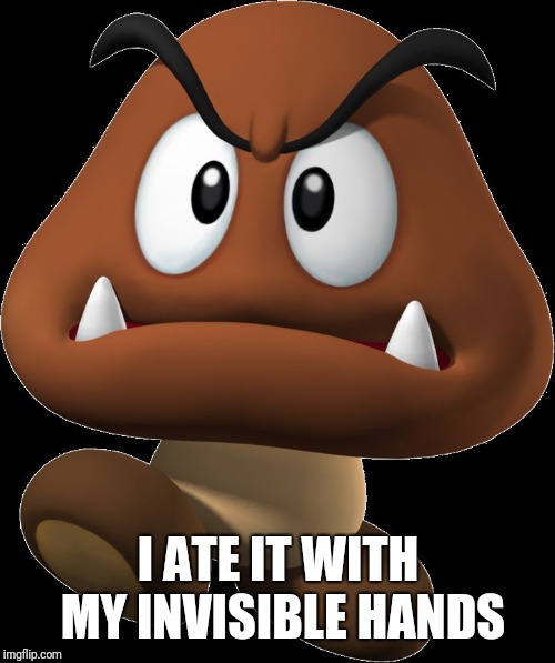 Goomba | I ATE IT WITH MY INVISIBLE HANDS | image tagged in goomba | made w/ Imgflip meme maker
