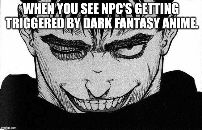 WHEN YOU SEE NPC’S GETTING TRIGGERED BY DARK FANTASY ANIME. | image tagged in npc,sjws | made w/ Imgflip meme maker