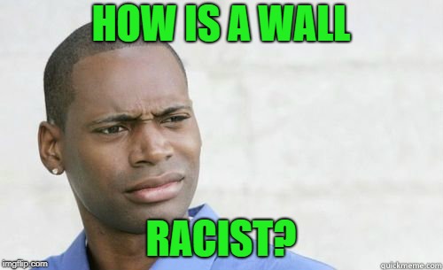 Srong Witchu? | HOW IS A WALL RACIST? | image tagged in srong witchu | made w/ Imgflip meme maker