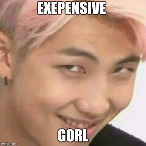 EXEPENSIVE; GORL | image tagged in rm k-pop | made w/ Imgflip meme maker