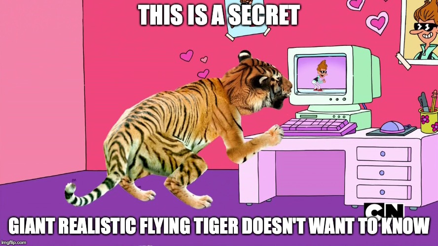 Giant Realistic Flying Tiger's Secret | THIS IS A SECRET; GIANT REALISTIC FLYING TIGER DOESN'T WANT TO KNOW | image tagged in giant realistic flying tiger,uncle grandpa,memes | made w/ Imgflip meme maker