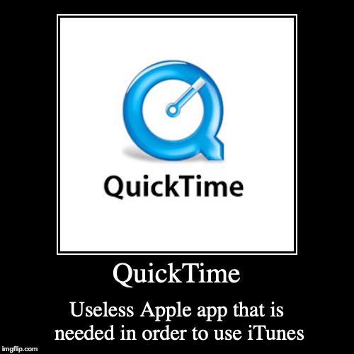 QuickTime | image tagged in demotivationals,quicktime | made w/ Imgflip demotivational maker