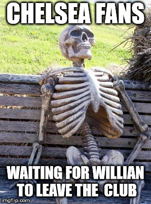 Waiting Skeleton Meme | CHELSEA FANS; WAITING FOR WILLIAN TO LEAVE THE  CLUB | image tagged in memes,waiting skeleton | made w/ Imgflip meme maker
