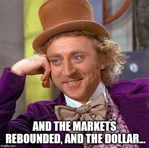 Creepy Condescending Wonka Meme | AND THE MARKETS REBOUNDED, AND THE DOLLAR... | image tagged in memes,creepy condescending wonka | made w/ Imgflip meme maker