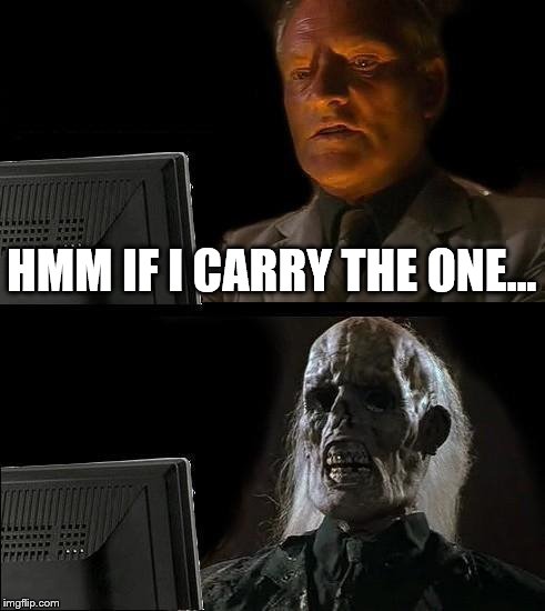 I'll Just Wait Here Meme | HMM IF I CARRY THE ONE... | image tagged in memes,ill just wait here | made w/ Imgflip meme maker