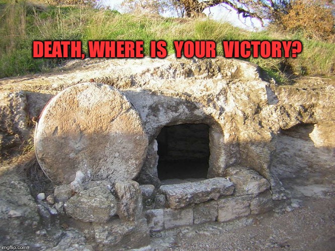 DEATH, WHERE  IS  YOUR  VICTORY? | image tagged in death where is thy victory | made w/ Imgflip meme maker