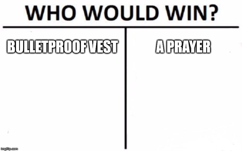 Who Would Win? | BULLETPROOF VEST; A PRAYER | image tagged in memes,who would win | made w/ Imgflip meme maker