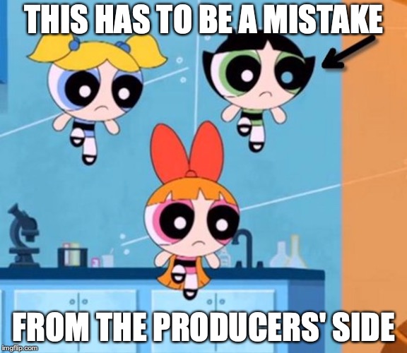 Powerpuff Girl Eye | THIS HAS TO BE A MISTAKE; FROM THE PRODUCERS' SIDE | image tagged in powerpuff girls,eyes,memes | made w/ Imgflip meme maker