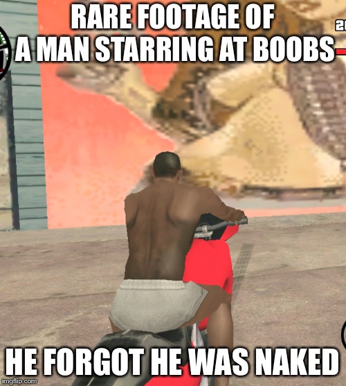 Fun ride !!! | RARE FOOTAGE OF A MAN STARRING AT BOOBS; HE FORGOT HE WAS NAKED | image tagged in funny memes | made w/ Imgflip meme maker