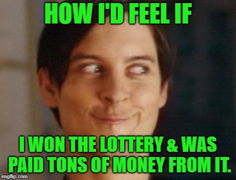 How happy a person would feel if they won the lottery | HOW I'D FEEL IF; I WON THE LOTTERY & WAS PAID TONS OF MONEY FROM IT. | image tagged in memes,spiderman peter parker,lottery,happy,money,win | made w/ Imgflip meme maker