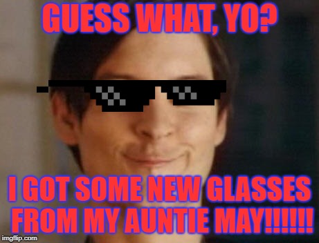 Peter Parker's new glasses | GUESS WHAT, YO? I GOT SOME NEW GLASSES FROM MY AUNTIE MAY!!!!!! | image tagged in memes,spiderman peter parker,sunglasses,new | made w/ Imgflip meme maker
