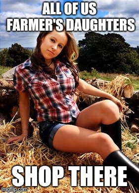 ALL OF US FARMER'S DAUGHTERS SHOP THERE | made w/ Imgflip meme maker