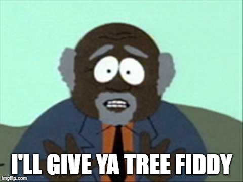 Tree Fiddy | I'LL GIVE YA TREE FIDDY | image tagged in tree fiddy | made w/ Imgflip meme maker