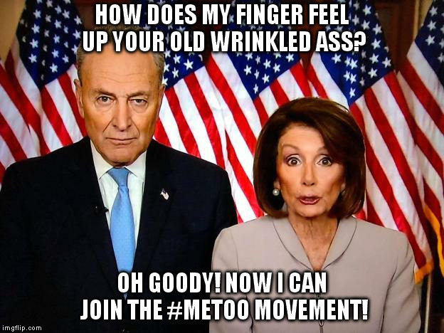 HOW DOES MY FINGER FEEL UP YOUR OLD WRINKLED ASS? OH GOODY! NOW I CAN JOIN THE #METOO MOVEMENT! | made w/ Imgflip meme maker