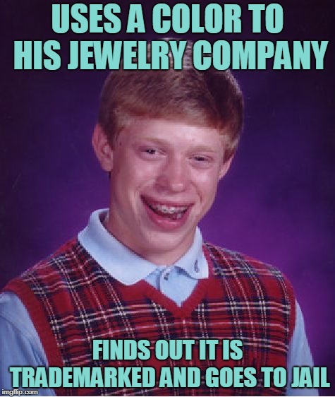 Tiffany and Co. Color | USES A COLOR TO HIS JEWELRY COMPANY; FINDS OUT IT IS TRADEMARKED AND GOES TO JAIL | image tagged in memes,bad luck brian,81d8d0,trademarked colors | made w/ Imgflip meme maker