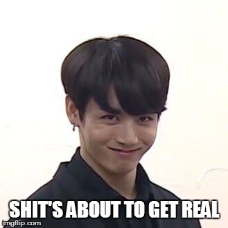 Mood | SHIT'S ABOUT TO GET REAL | image tagged in kpop,bts,memes | made w/ Imgflip meme maker