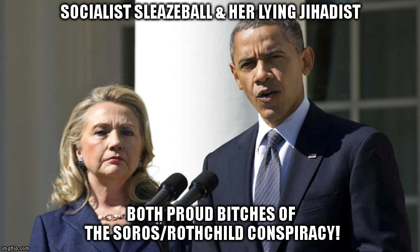 SOCIALIST SLEAZEBALL & HER LYING JIHADIST; BOTH PROUD BITCHES OF THE SOROS/ROTHCHILD CONSPIRACY! | made w/ Imgflip meme maker