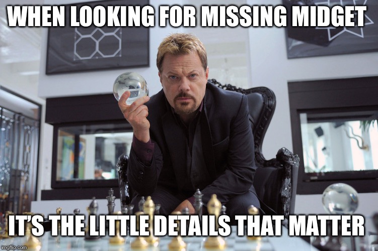 WHEN LOOKING FOR MISSING MIDGET IT’S THE LITTLE DETAILS THAT MATTER | made w/ Imgflip meme maker