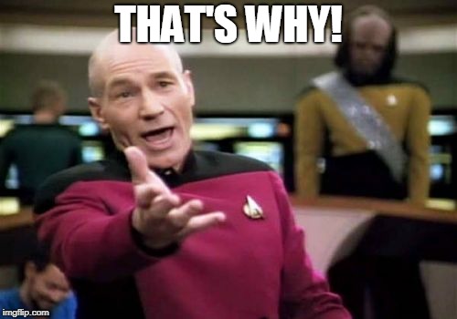 Picard Wtf Meme | THAT'S WHY! | image tagged in memes,picard wtf | made w/ Imgflip meme maker
