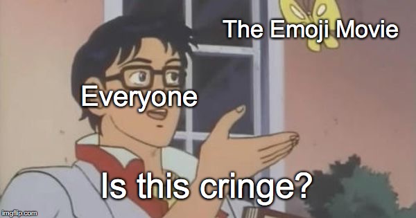 Is This a Pigeon | The Emoji Movie; Everyone; Is this cringe? | image tagged in is this a pigeon | made w/ Imgflip meme maker