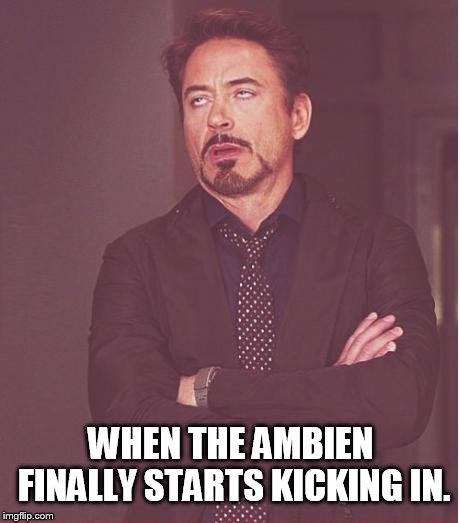 Face You Make Robert Downey Jr Meme | WHEN THE AMBIEN FINALLY STARTS KICKING IN. | image tagged in memes,face you make robert downey jr | made w/ Imgflip meme maker